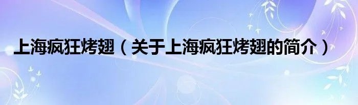 上海疯狂烤翅（关于上海疯狂烤翅的简介）