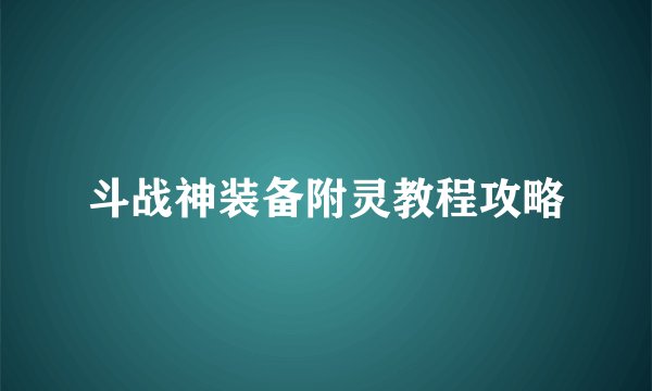 斗战神装备附灵教程攻略