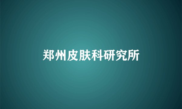 郑州皮肤科研究所