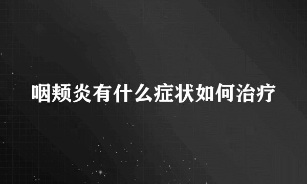 咽颊炎有什么症状如何治疗