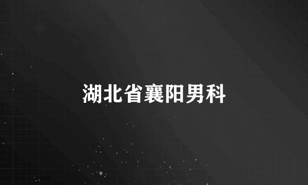 湖北省襄阳男科