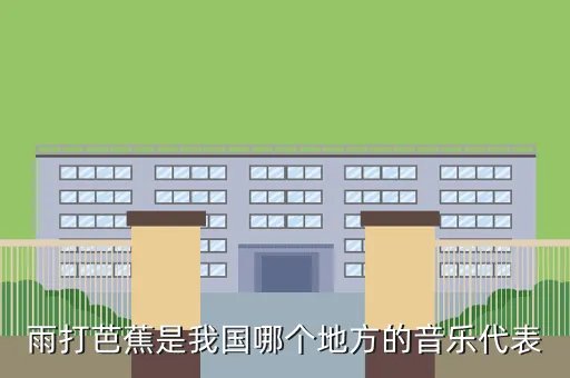 雨打芭蕉是我国哪个地方的音乐代表，雨打芭蕉是哪个地方的音乐代表