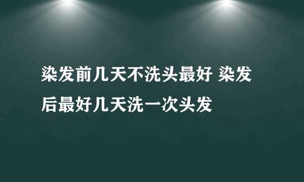 染发前几天不洗头最好 染发后最好几天洗一次头发
