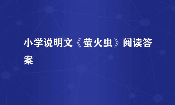 小学说明文《萤火虫》阅读答案