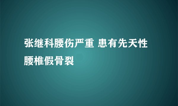 张继科腰伤严重 患有先天性腰椎假骨裂