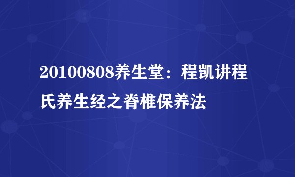 20100808养生堂：程凯讲程氏养生经之脊椎保养法