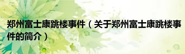郑州富士康跳楼事件（关于郑州富士康跳楼事件的简介）