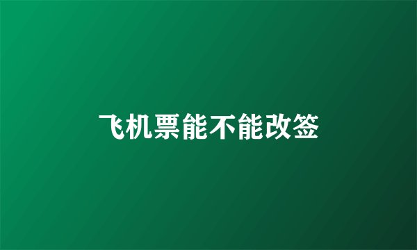 飞机票能不能改签