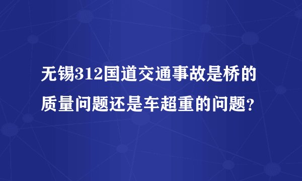 无锡312国道交通事故是桥的质量问题还是车超重的问题？