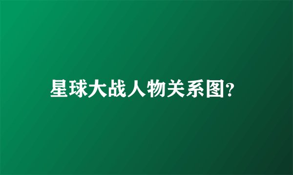 星球大战人物关系图？