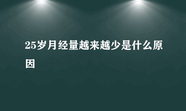 25岁月经量越来越少是什么原因