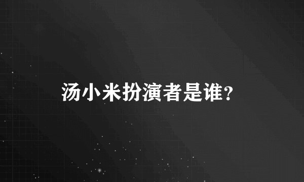 汤小米扮演者是谁?