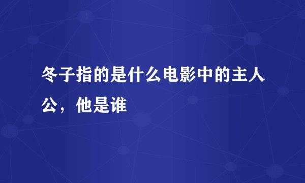 冬子指的是什么电影中的主人公，他是谁