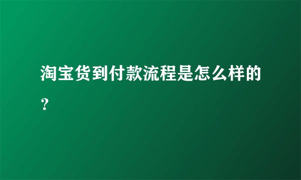 淘宝货到付款流程是怎么样的？