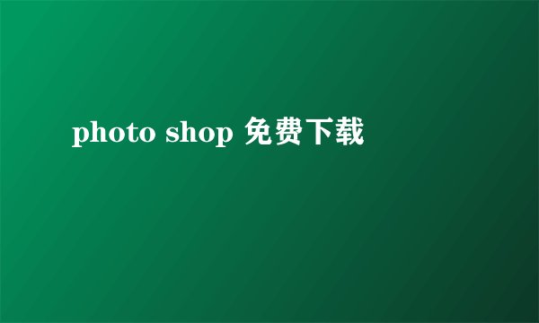 photo shop 免费下载