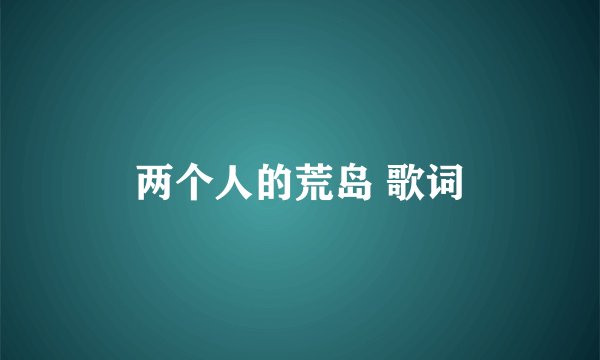 两个人的荒岛 歌词