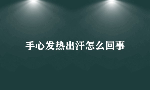 手心发热出汗怎么回事