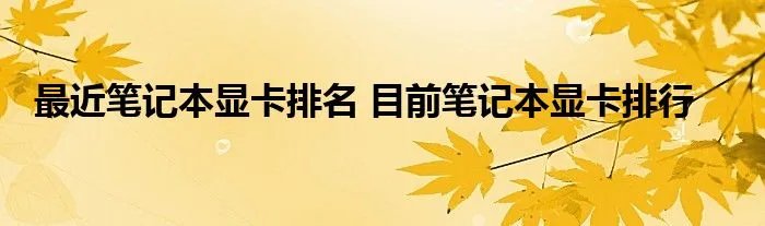 最近笔记本显卡排名 目前笔记本显卡排行