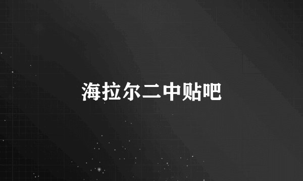 海拉尔二中贴吧