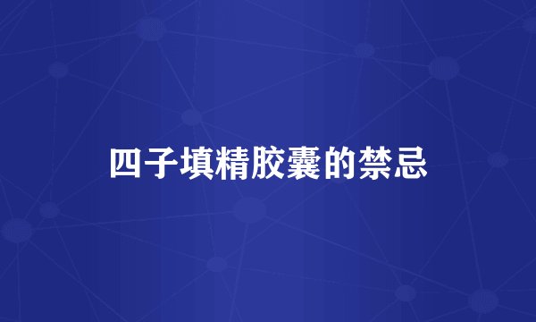 四子填精胶囊的禁忌