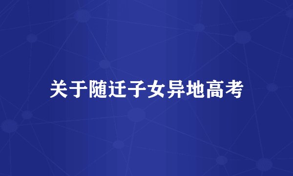 关于随迁子女异地高考