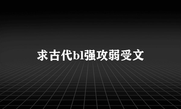 求古代bl强攻弱受文