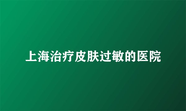 上海治疗皮肤过敏的医院