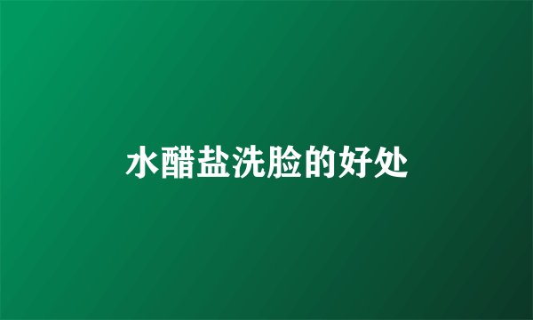 水醋盐洗脸的好处
