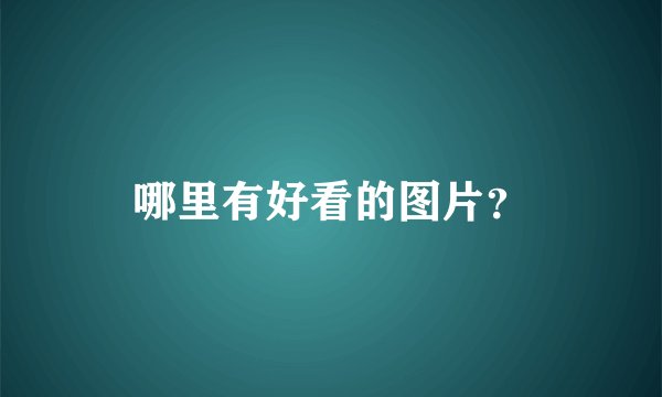 哪里有好看的图片？