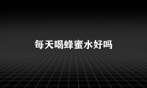 每天喝蜂蜜水好吗