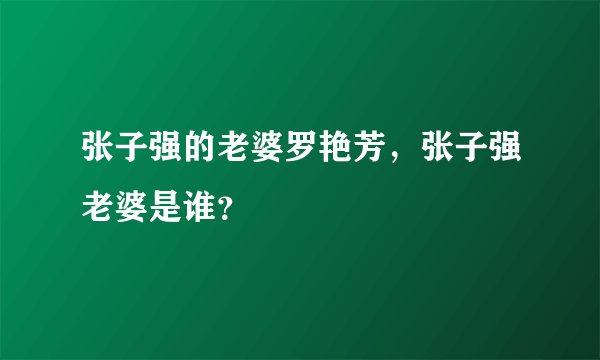 张子强的老婆罗艳芳，张子强老婆是谁？