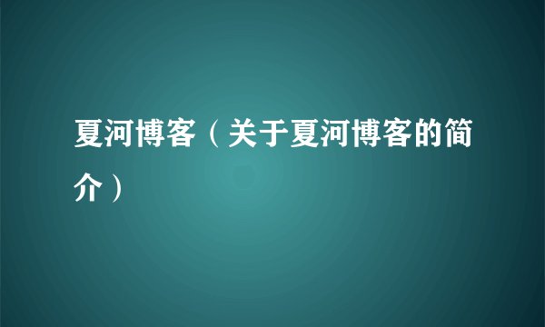 夏河博客（关于夏河博客的简介）
