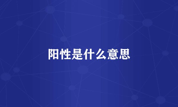 阳性是什么意思