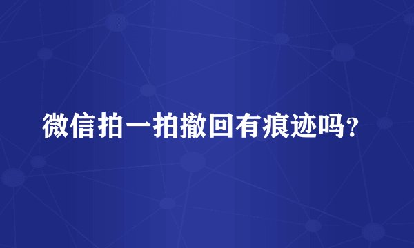 微信拍一拍撤回有痕迹吗？