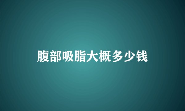 腹部吸脂大概多少钱