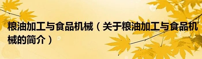 粮油加工与食品机械（关于粮油加工与食品机械的简介）