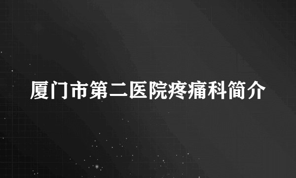厦门市第二医院疼痛科简介