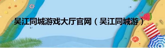 吴江同城游戏大厅官网（吴江同城游）