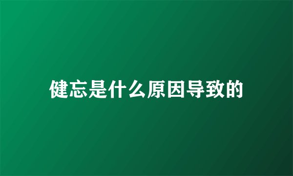 健忘是什么原因导致的
