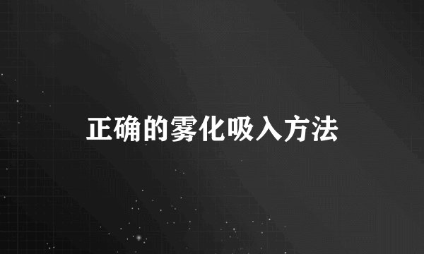 正确的雾化吸入方法