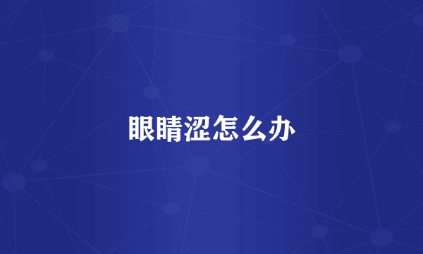 眼睛涩怎么办