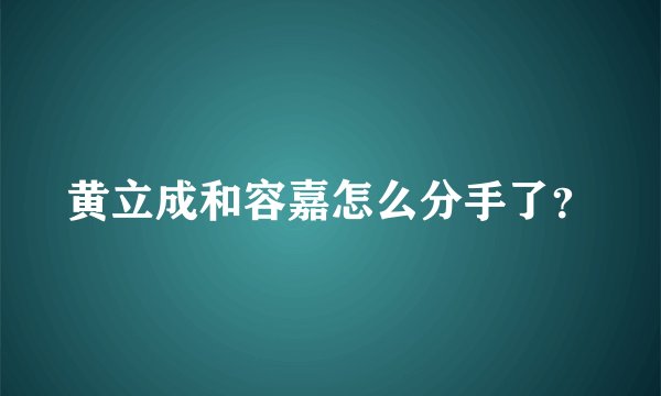 黄立成和容嘉怎么分手了？