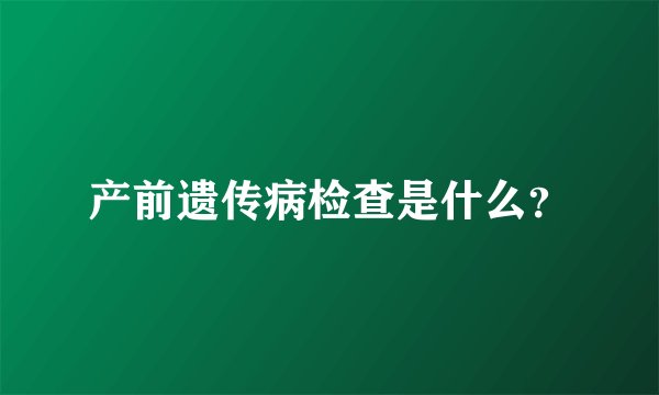 产前遗传病检查是什么？
