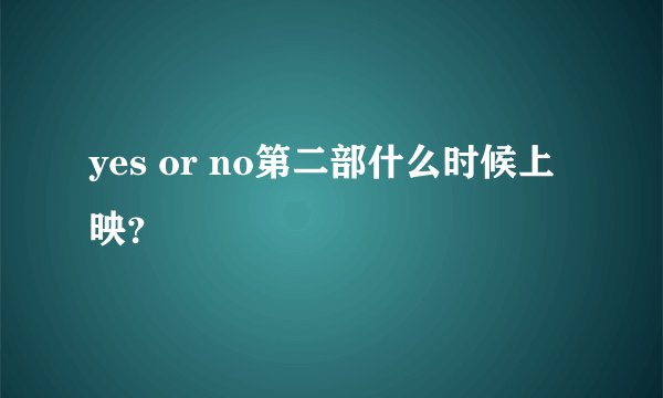 yes or no第二部什么时候上映？