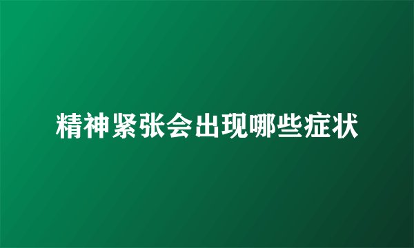 精神紧张会出现哪些症状