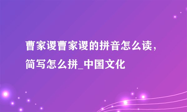 曹家谡曹家谡的拼音怎么读,简写怎么拼_中国文化