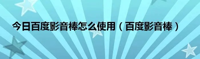 今日百度影音棒怎么使用（百度影音棒）