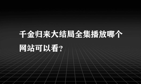 千金归来大结局全集播放哪个网站可以看？