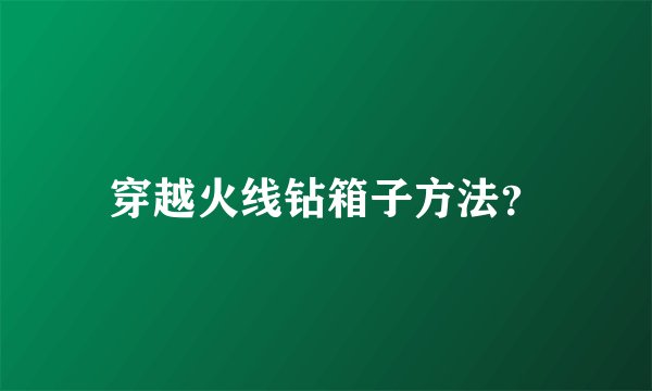 穿越火线钻箱子方法？