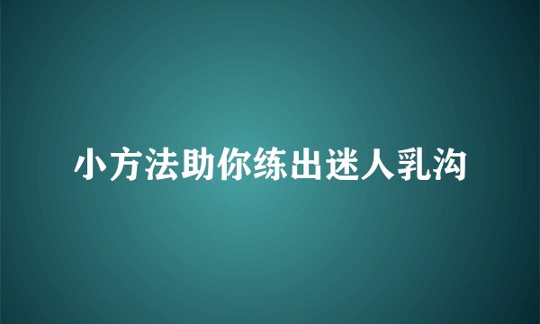 小方法助你练出迷人乳沟